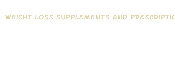 weight loss supplements and prescription drugs