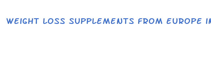 weight loss supplements from europe in us