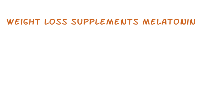 weight loss supplements melatonin