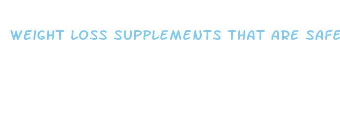 weight loss supplements that are safe and effective