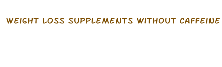 weight loss supplements without caffeine and laxatives