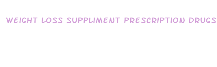 weight loss suppliment prescription drugs