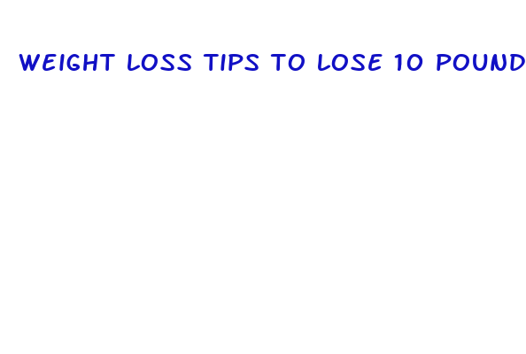 weight loss tips to lose 10 pounds fast