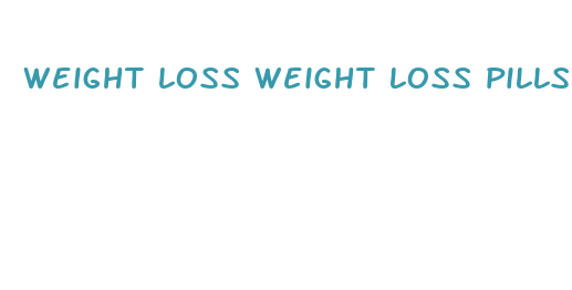 weight loss weight loss pills