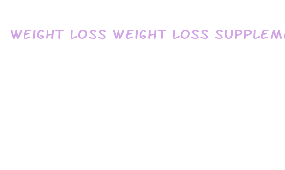 weight loss weight loss supplements