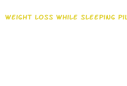 weight loss while sleeping pills