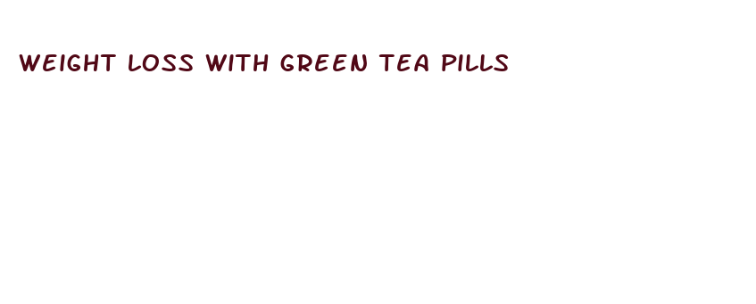 weight loss with green tea pills