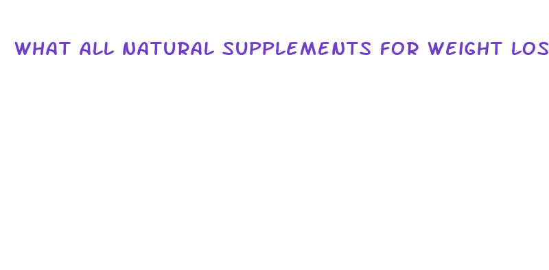 what all natural supplements for weight loss