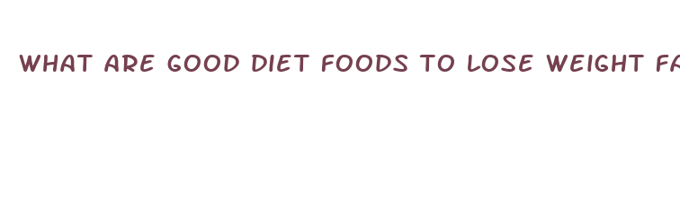 what are good diet foods to lose weight fast