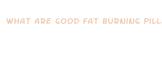 what are good fat burning pills