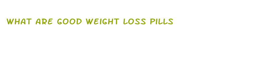 what are good weight loss pills