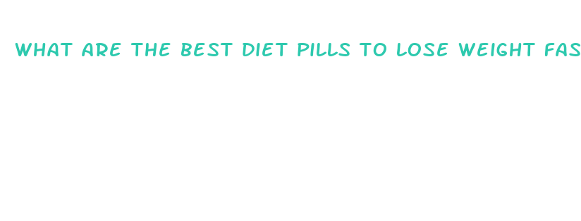 what are the best diet pills to lose weight fast