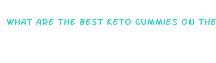 what are the best keto gummies on the market