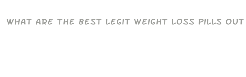 what are the best legit weight loss pills out there