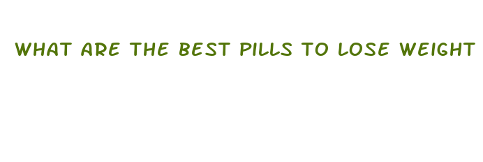 what are the best pills to lose weight fast