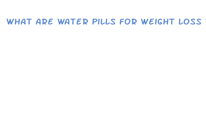 what are water pills for weight loss work