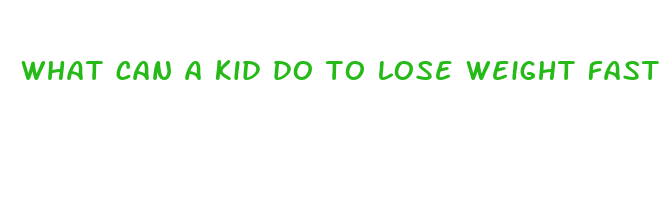 what can a kid do to lose weight fast