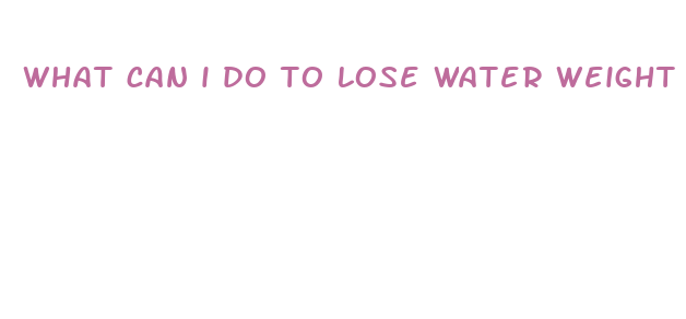 what can i do to lose water weight fast