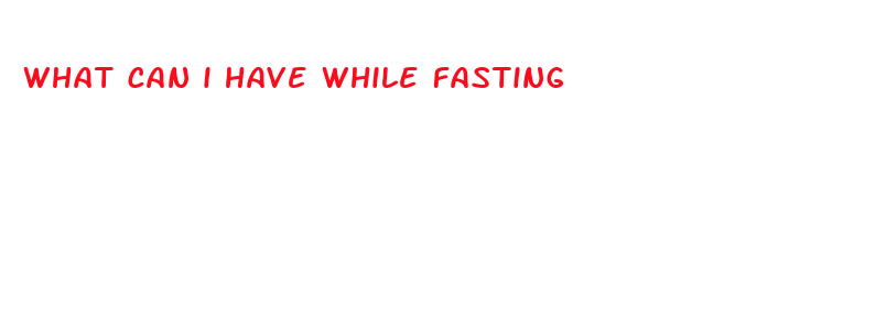 what can i have while fasting