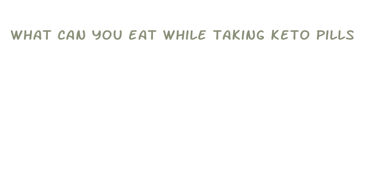 what can you eat while taking keto pills