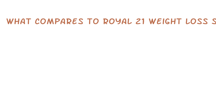 what compares to royal 21 weight loss supplement