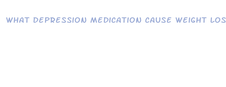 what depression medication cause weight loss