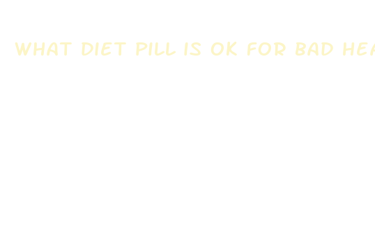 what diet pill is ok for bad heart