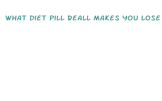 what diet pill reall makes you lose weigh quick