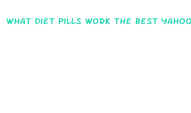 what diet pills work the best yahoo answers