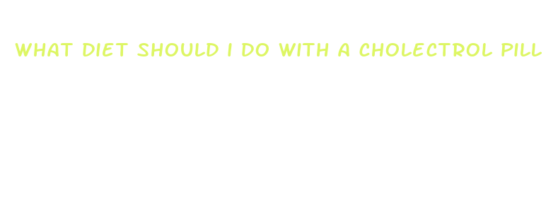 what diet should i do with a cholectrol pill