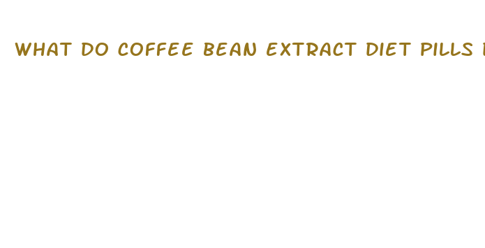 what do coffee bean extract diet pills do