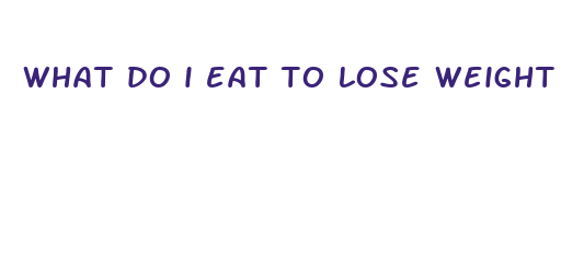 what do i eat to lose weight