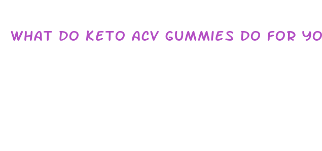 what do keto acv gummies do for you