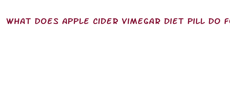 what does apple cider vimegar diet pill do for you