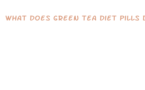 what does green tea diet pills do