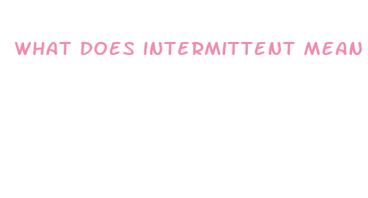 what does intermittent mean