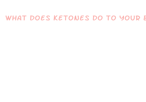 what does ketones do to your body