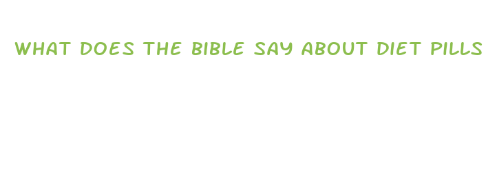 what does the bible say about diet pills