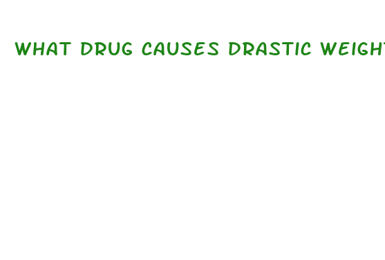 what drug causes drastic weight loss