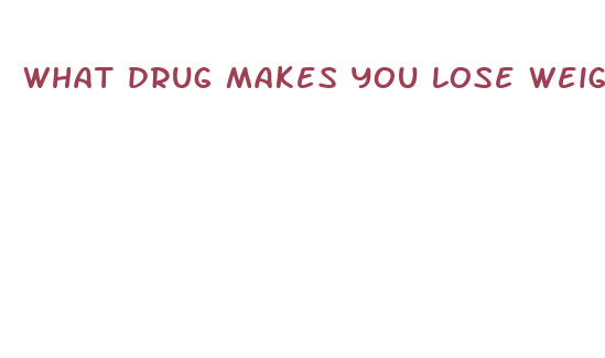 what drug makes you lose weight