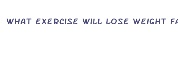 what exercise will lose weight fast