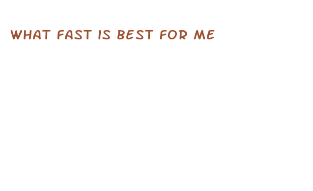 what fast is best for me