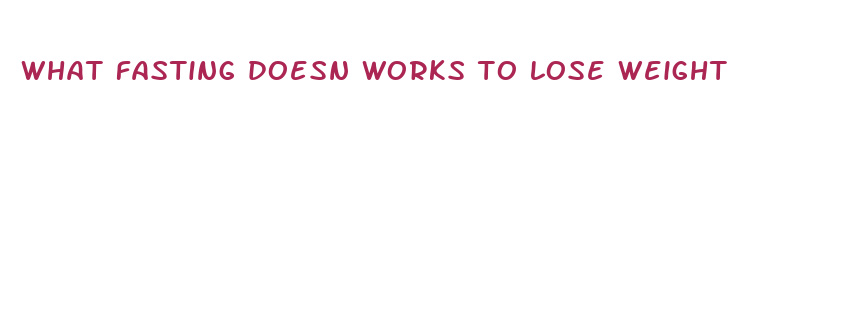 what fasting doesn works to lose weight