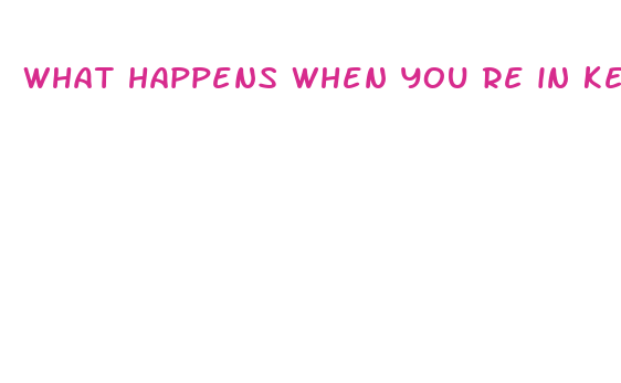 what happens when you re in ketosis