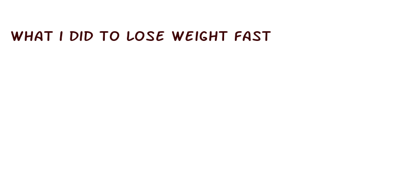 what i did to lose weight fast