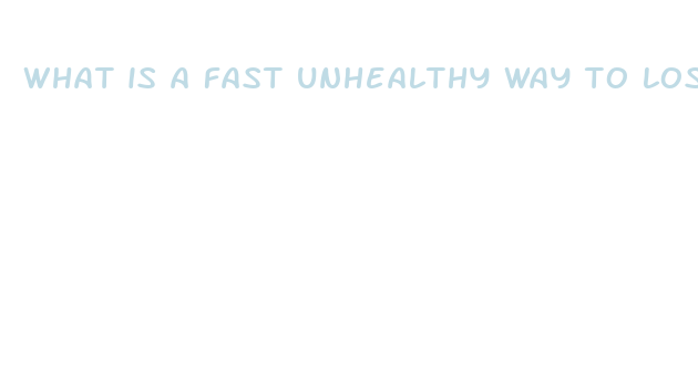 what is a fast unhealthy way to lose weight