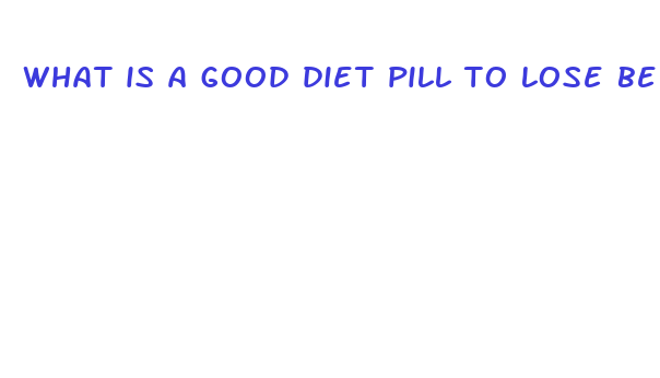 what is a good diet pill to lose belly fat