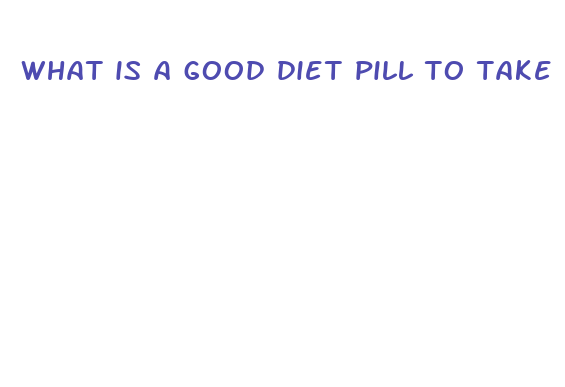 what is a good diet pill to take