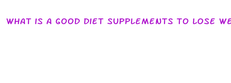 what is a good diet supplements to lose weight fast