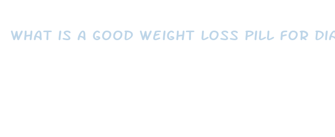 what is a good weight loss pill for diabetics